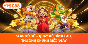 SC88 Nổ Hũ – Quay Hũ Siêu Thưởng, Trúng Lớn Mỗi Ngày