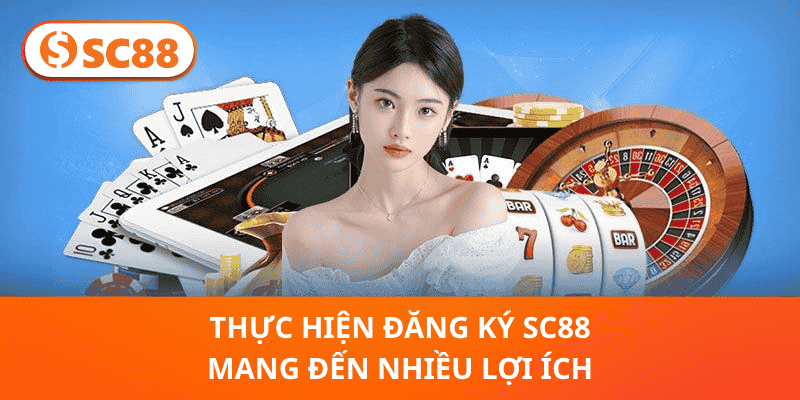 Thực hiện đăng ký SC88 mang đến nhiều lợi ích